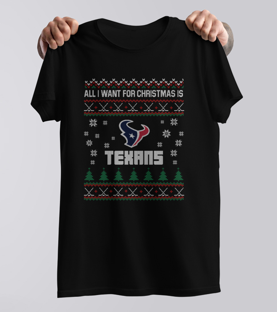 All I Want For Christmas Is Texans Ugly Christmas Houston Texans Fans T-Shirt