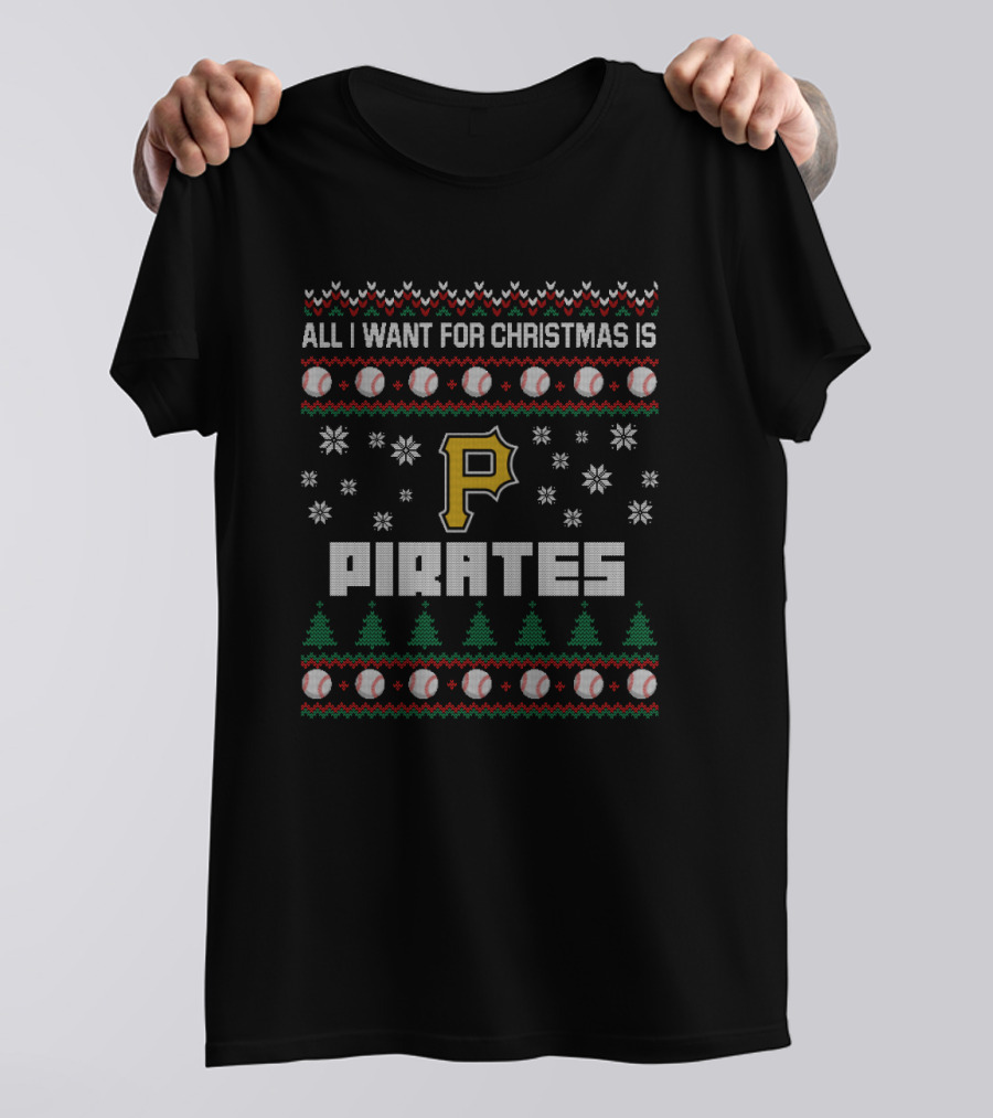 All I Want For Christmas Is Pittsburgh Pirates Baseball Ugly T-Shirt