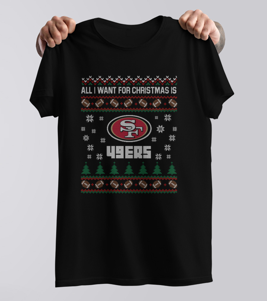 All I Want For Christmas Is 49ers Football Ugly Christmas T-Shirt
