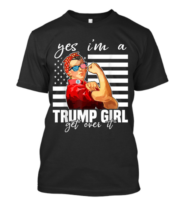 Yes I'm A Trump Girl Get Over It Rosie The Riveter American Flag Sunglasses T-Shirt