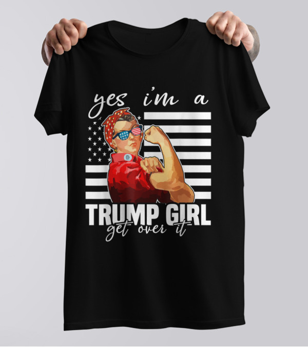 Yes I'm A Trump Girl Get Over It Rosie The Riveter American Flag Sunglasses T-Shirt