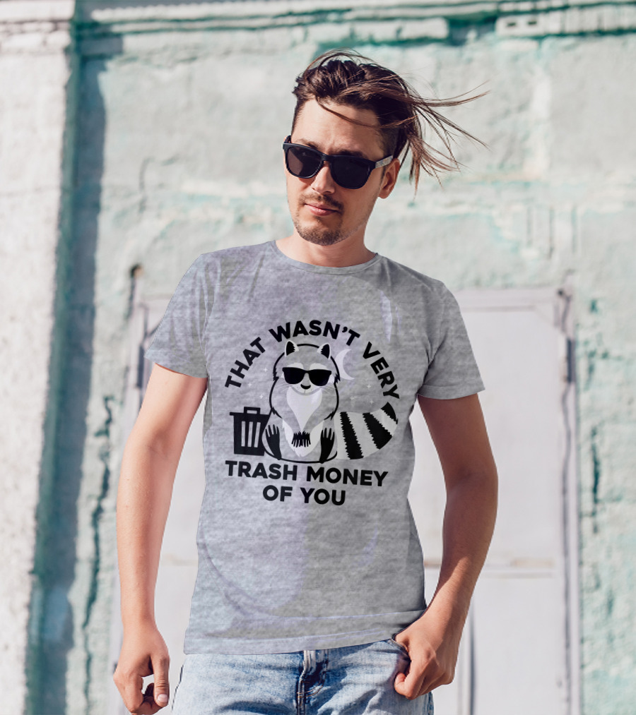 THAT WASN'T VERY TRASH MONEY OF YOU COOL RACCOON WITH SUNGLASSES BY TRASHCAN UNDER MOON AND STARS T-Shirt