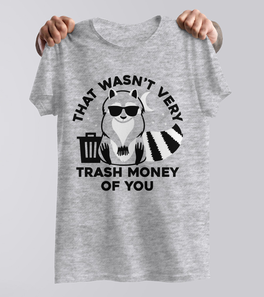 THAT WASN'T VERY TRASH MONEY OF YOU COOL RACCOON WITH SUNGLASSES BY TRASHCAN UNDER MOON AND STARS T-Shirt