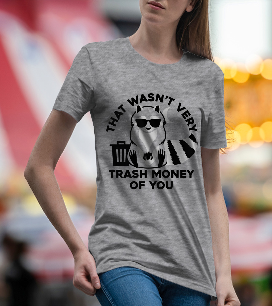 THAT WASN'T VERY TRASH MONEY OF YOU COOL RACCOON WITH SUNGLASSES BY TRASHCAN UNDER MOON AND STARS T-Shirt