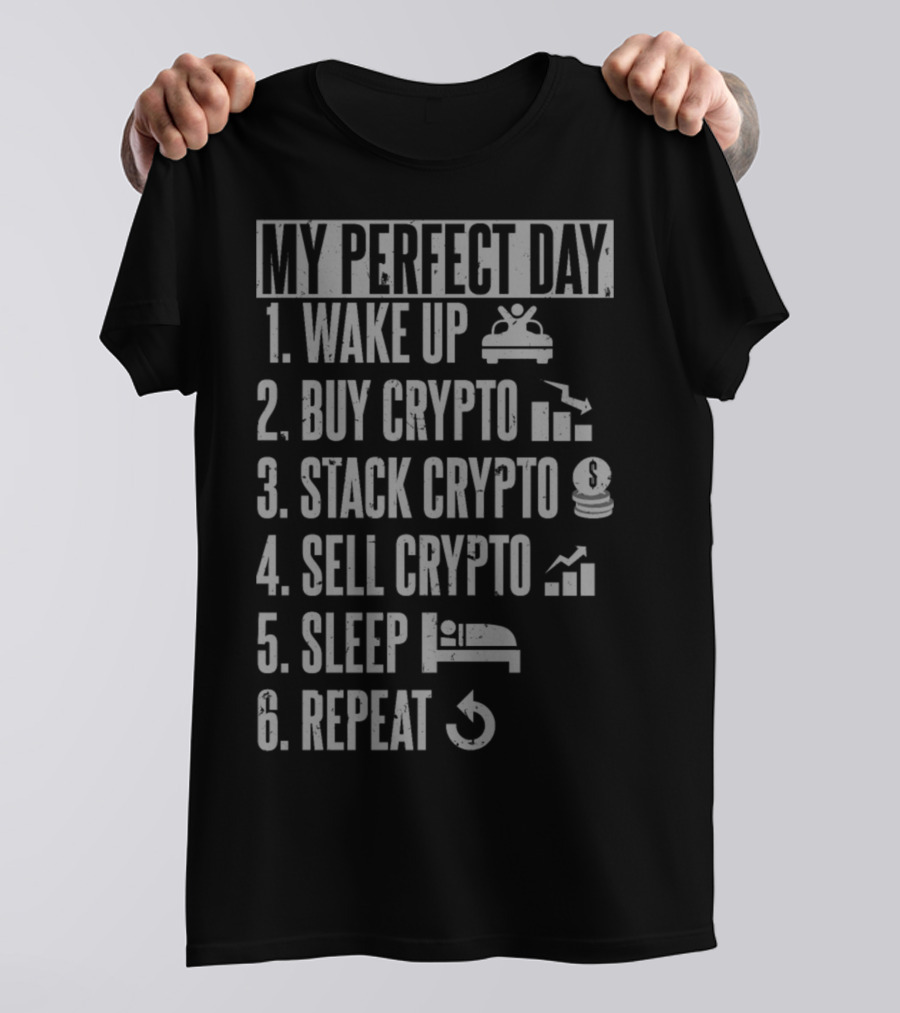 My Perfect Day: Wake Up Buy Crypto Stack Crypto Sell Crypto Sleep Repeat T-Shirt