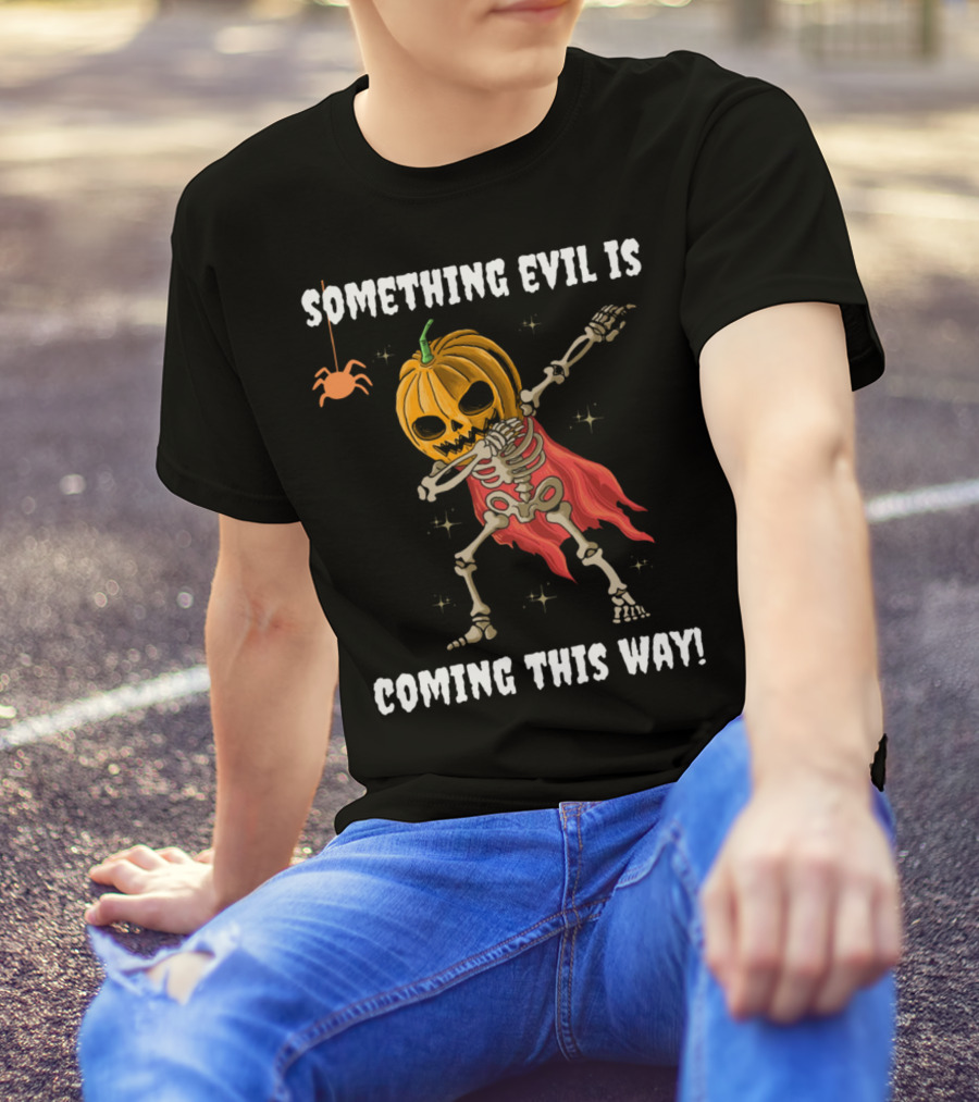 SOMETHING EVIL IS COMING THIS WAY DABBING PUMPKIN SKELETON HALLOWEEN T-Shirt
