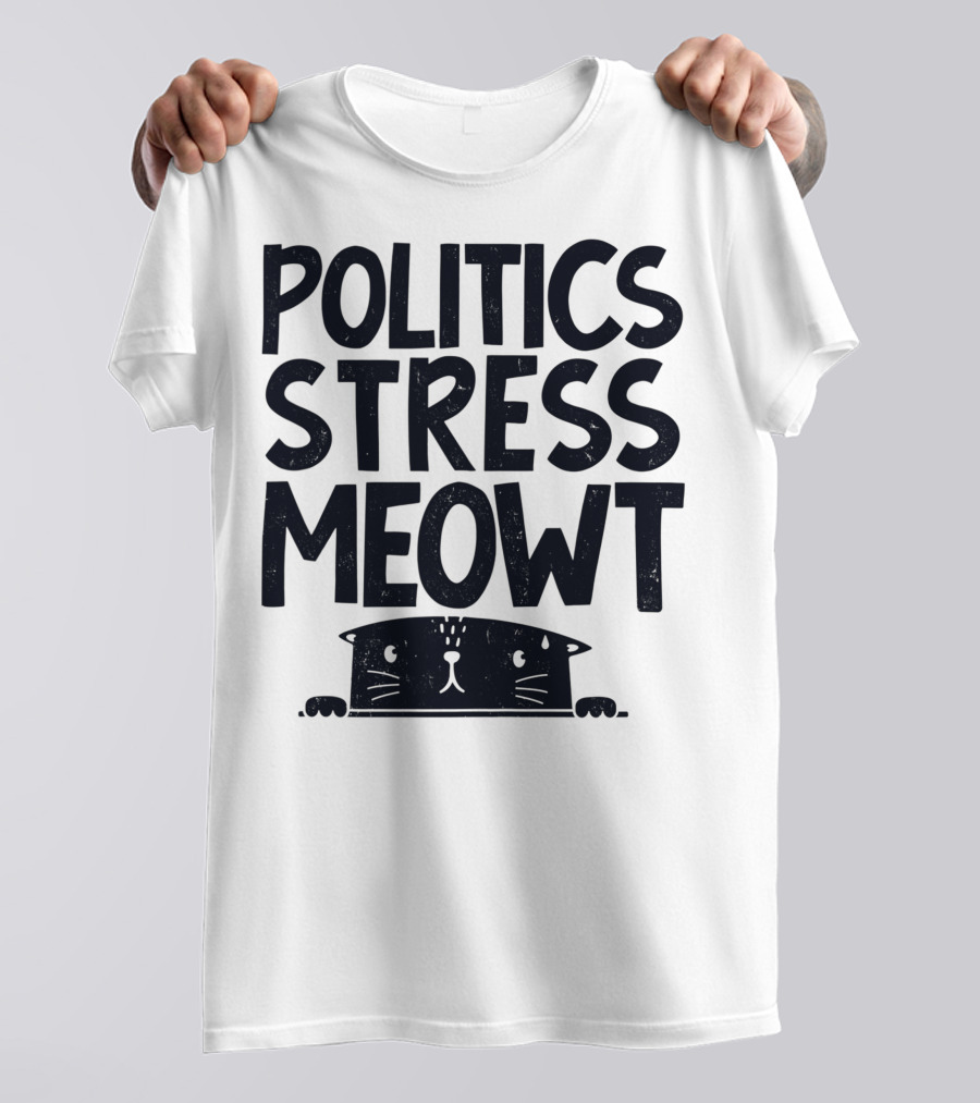 Politics Stress Meowt Cat Peeking Out T-Shirt