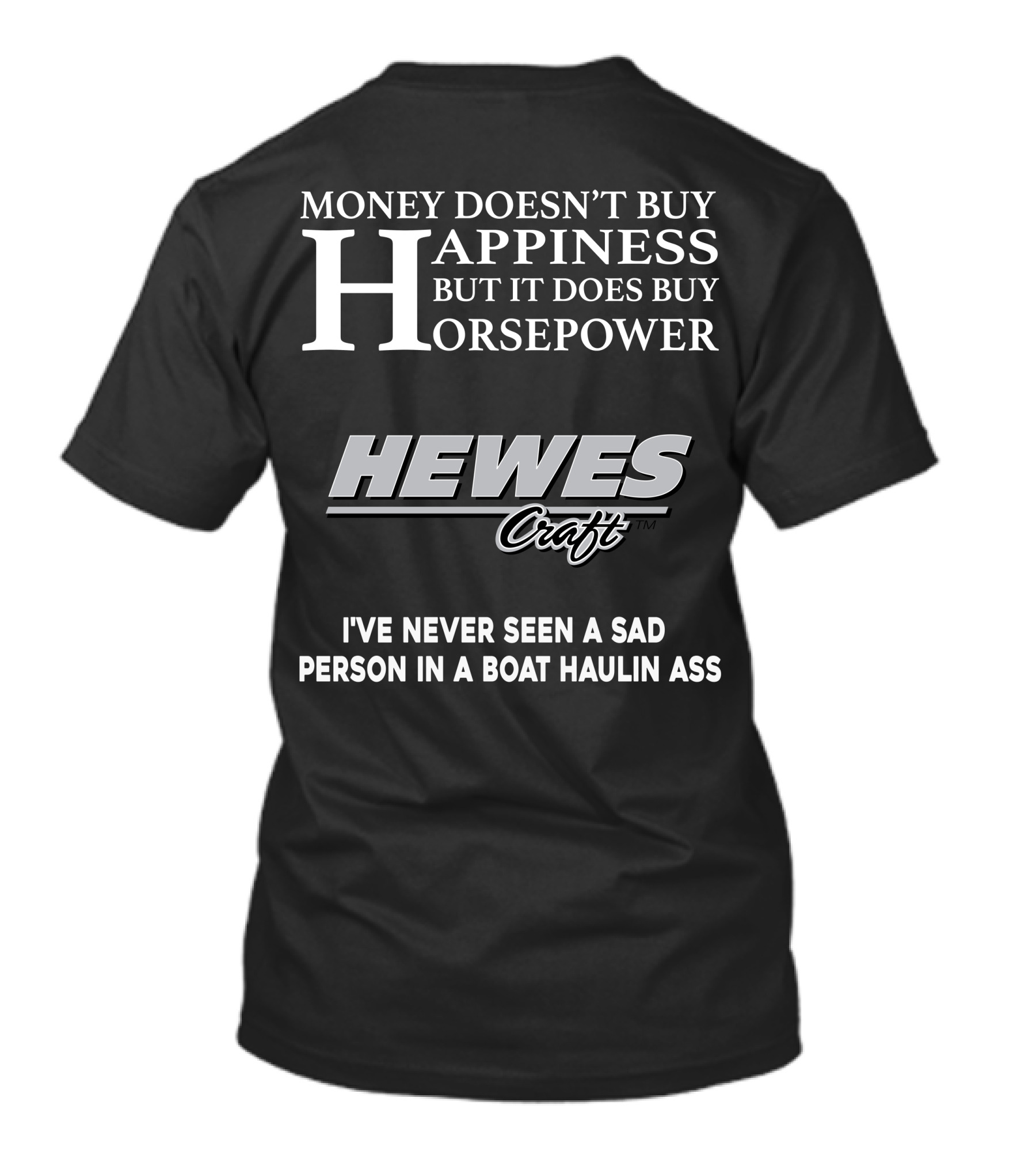 Money Doesn't Buy Happiness But It Does Buy Horsepower Hewescraft I've Never Seen A Sad Person In A Boat Haulin Ass T-Shirt