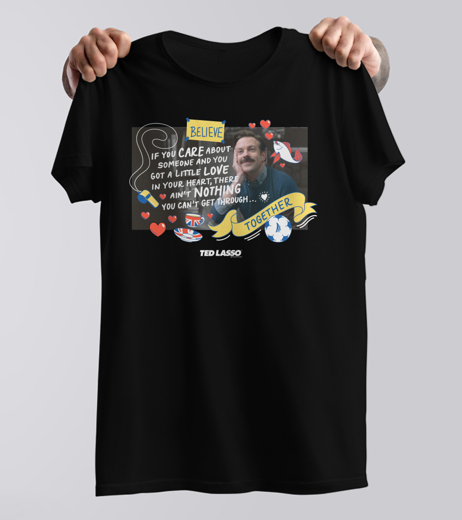 Believe Care Love Heart Nothing Together Ted Lasso T-Shirt