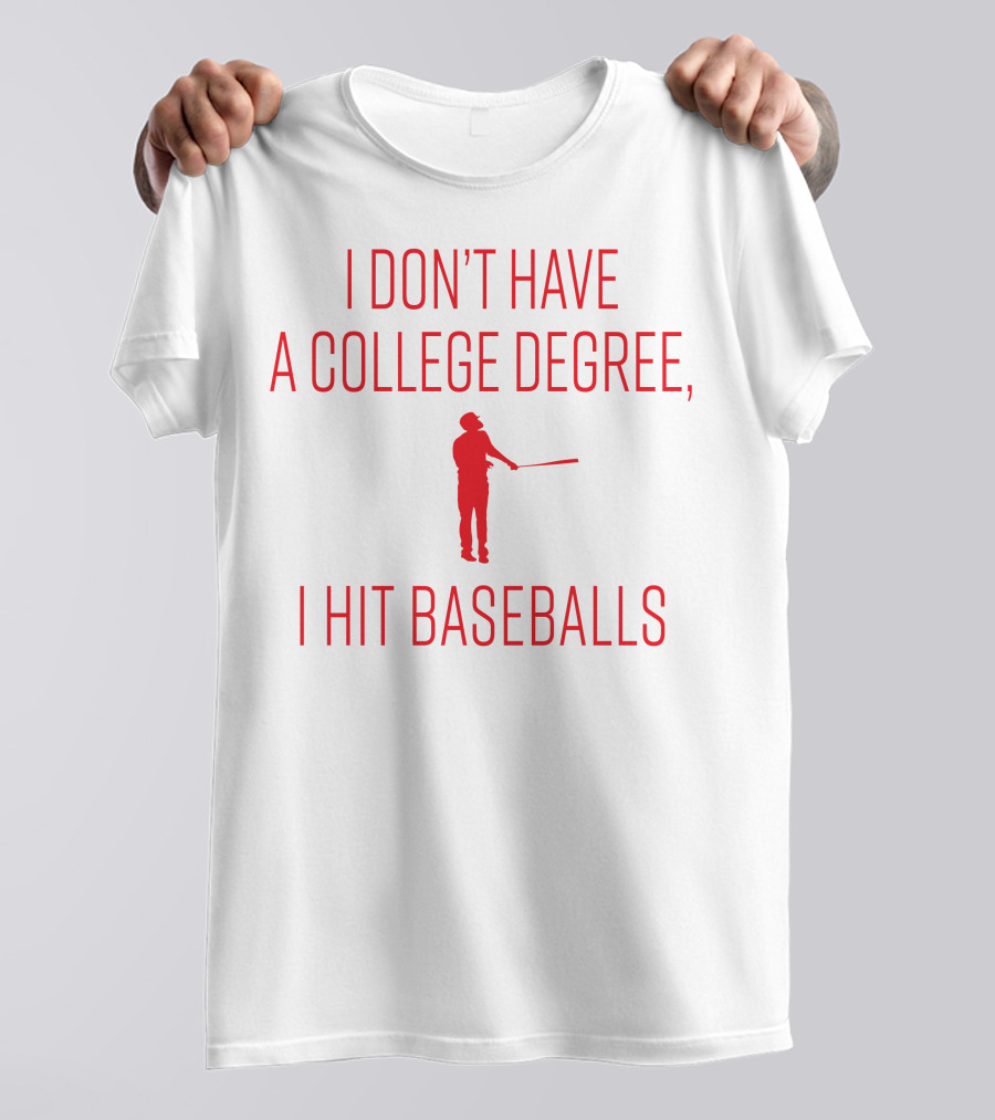 I Don’t Have A College Degree, I Hit Baseballs Batter T-Shirt