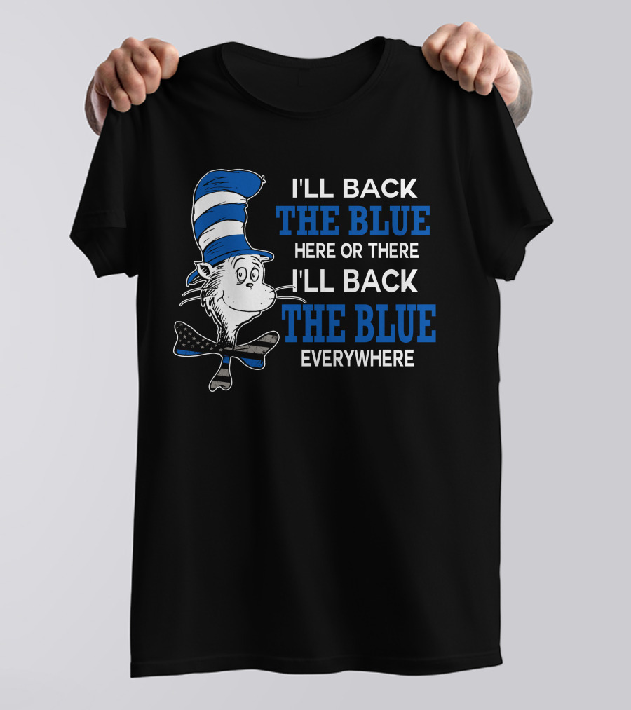 I'll Back The Blue Here Or There I'll Back The Blue Everywhere Dr. Seuss Cat In The Hat T-Shirt