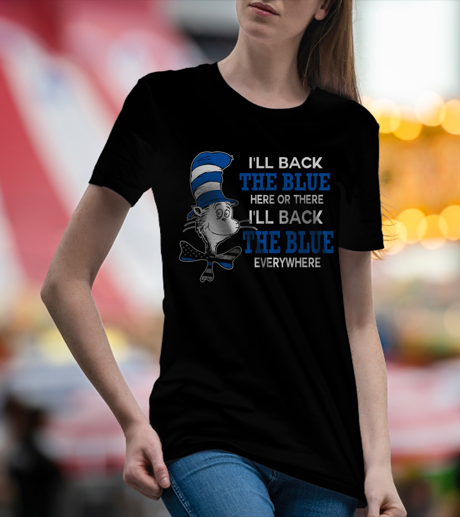 I'll Back The Blue Here Or There I'll Back The Blue Everywhere Dr. Seuss Cat In The Hat T-Shirt