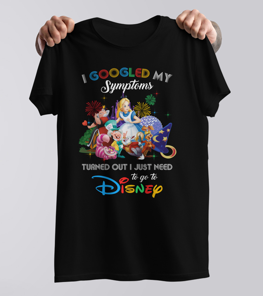 I Googled My Symptoms Turned Out I Just Need To Go To Disney Alice Wonderland T-Shirt