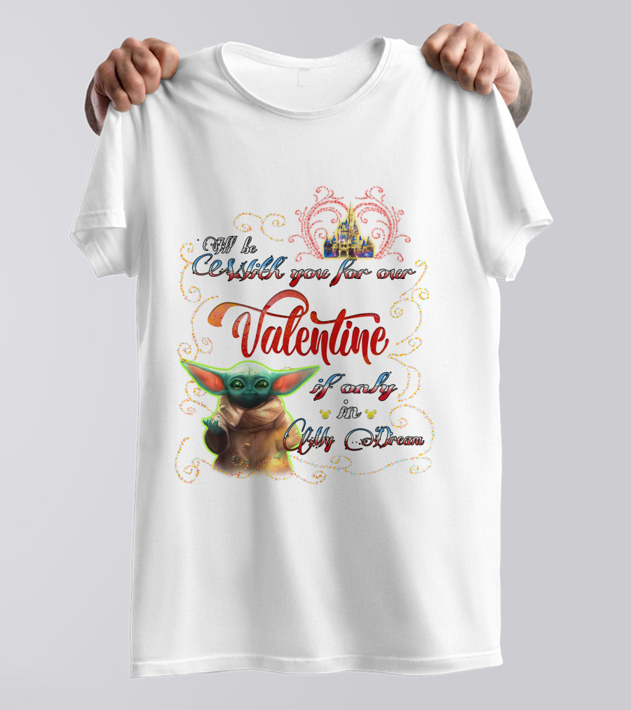 I'll Be With You For Our Valentine If Only In My Dream Baby Yoda T-Shirt