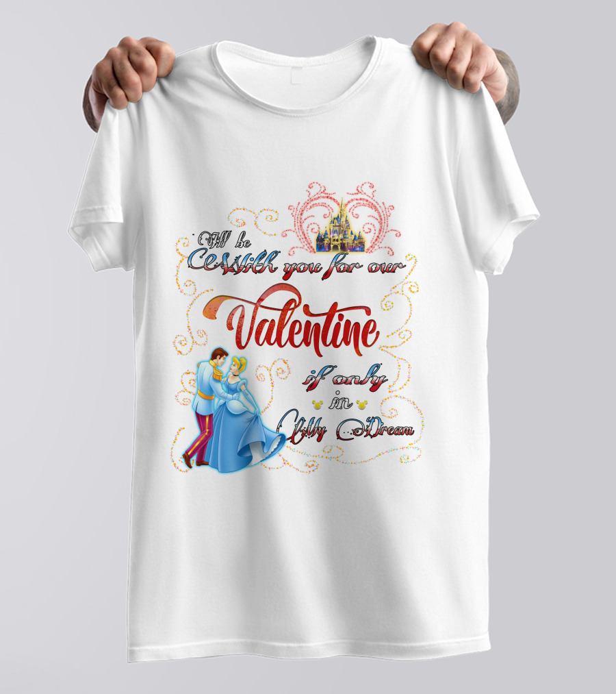 I'll Be Waltzing You For Our Valentine If Only In My Dream Cinderella T-Shirt