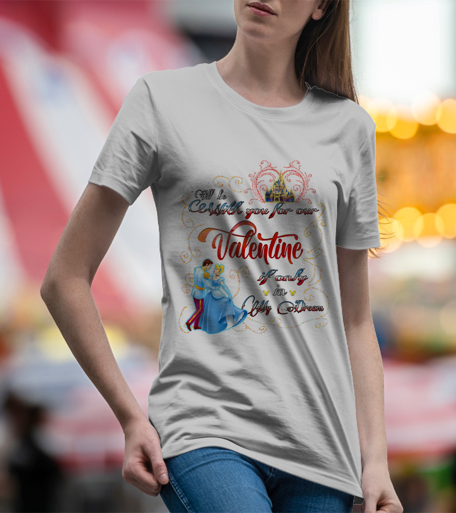 I'll Be Waltzing You For Our Valentine If Only In My Dream Cinderella T-Shirt