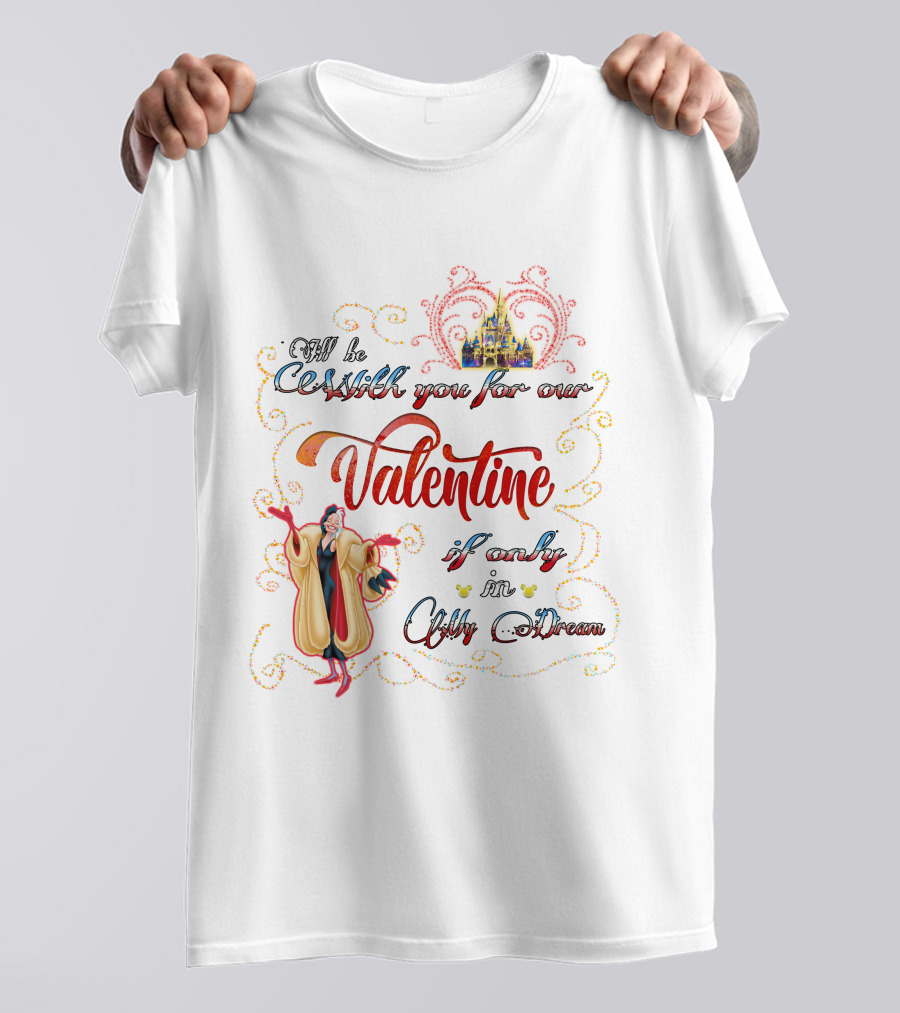 I'll Be Cruella DeVil Valentine If Only In My Dream T-Shirt