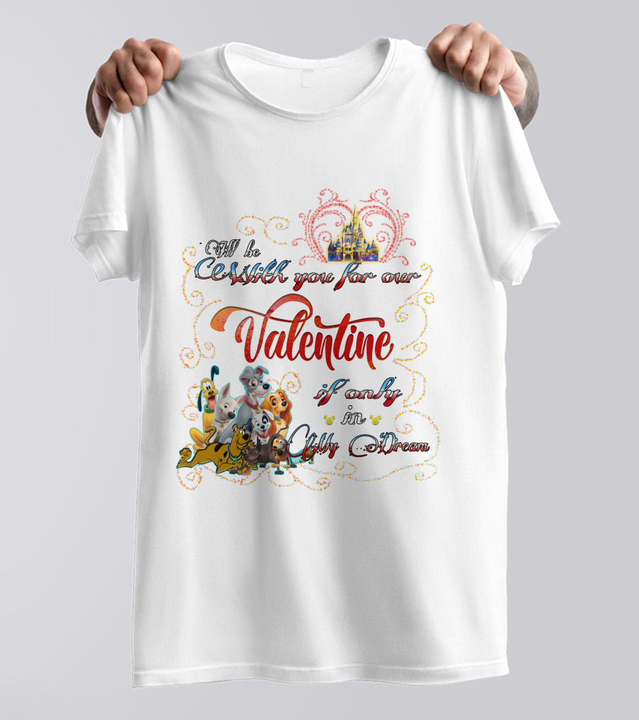 I'll Be With You For Our Valentine If Only In A Disney Dream T-Shirt