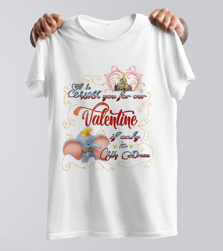 I'll Be With You For Our Dumbo Valentine If Only In A Castle Dream T-Shirt