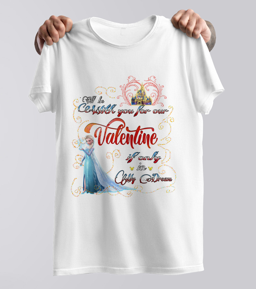 I'll Be Cold With You For Our Valentine If Only In A Cold Dream Elsa T-Shirt