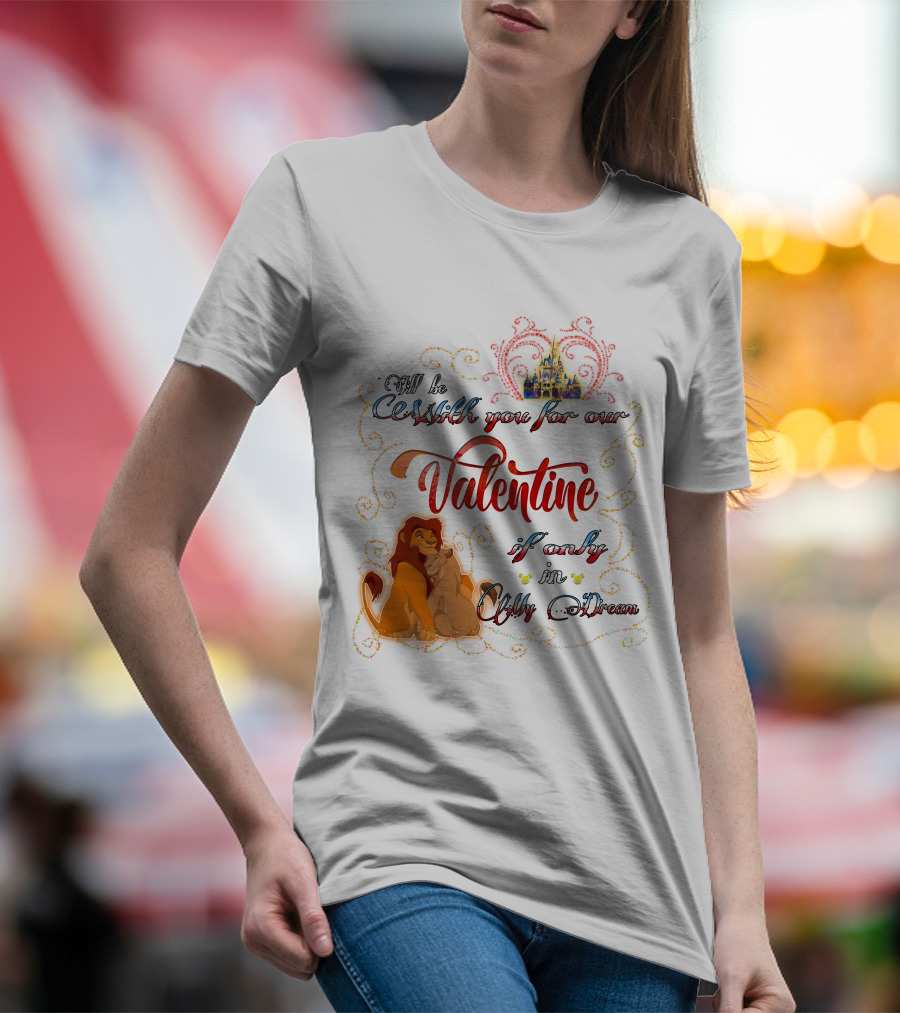 I'll Be With You For Our Valentine If Only In A Dream Lion King T-Shirt