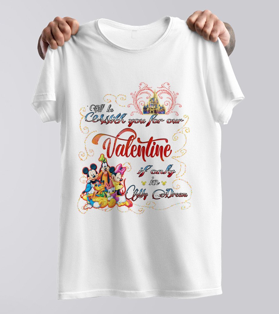 I'll Be With You For Our Valentine If Only In My Dream Mickey And Friends T-Shirt