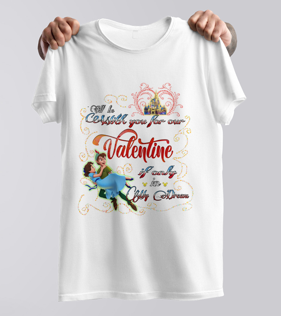 I'll Be With You For Our Valentine If Only In Only A Dream T-Shirt