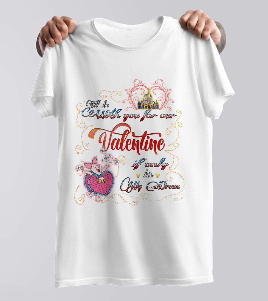 I'll Be With You For Our Valentine If Only In A Dream T-Shirt
