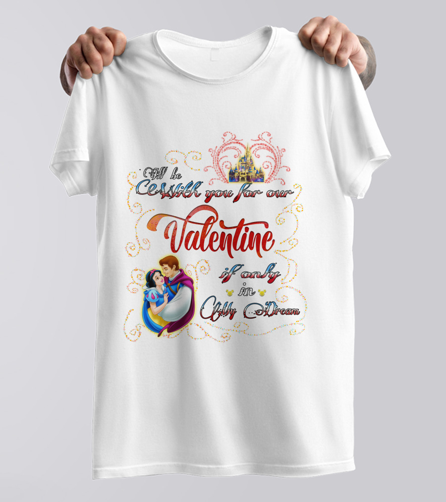 I'll Be With You For Our Valentine If Only In A Dream Snow White T-Shirt