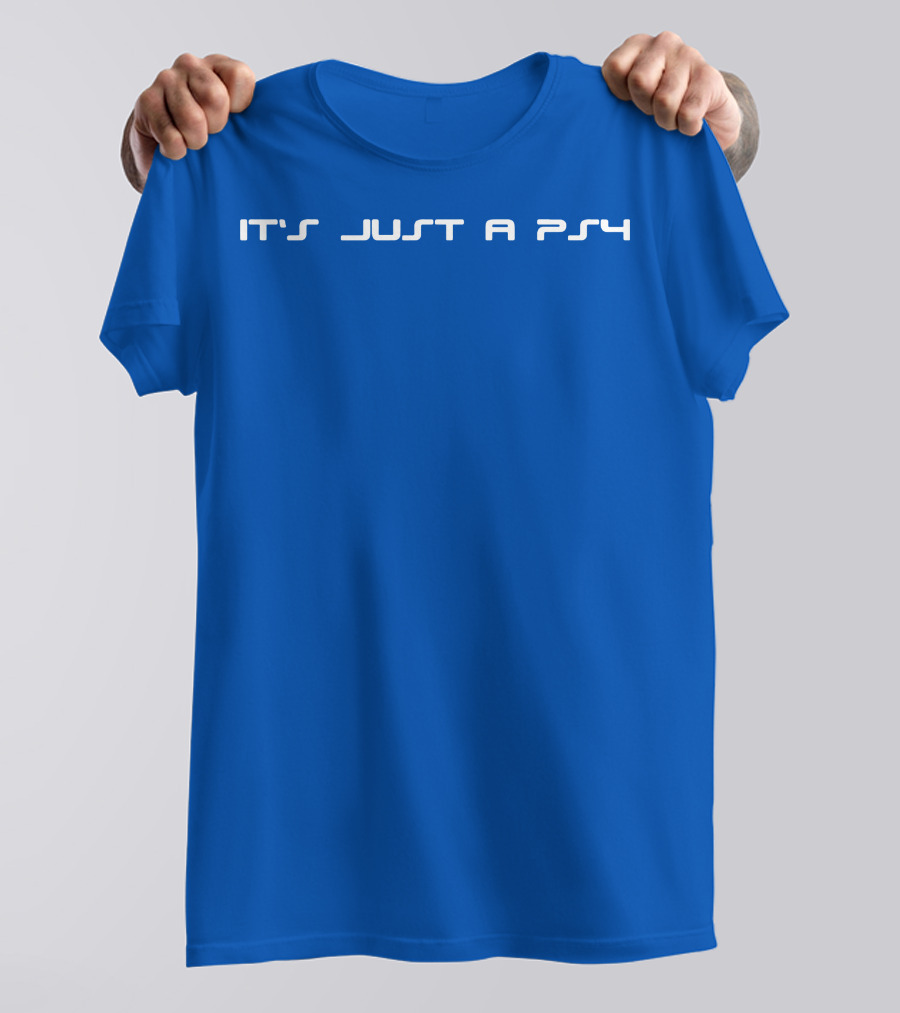 It's Just A PS4 T-Shirt
