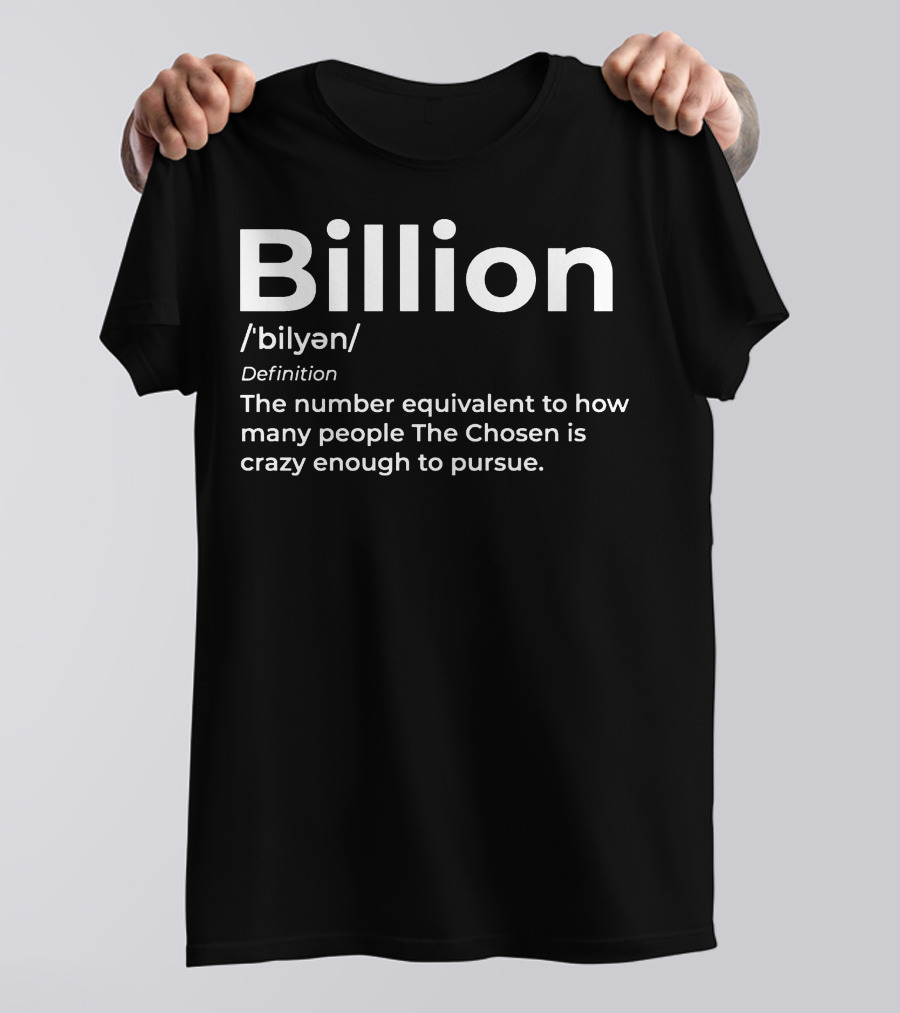 Billion Chosen Definition How Many People The Chosen Is Crazy Enough To Pursue T-Shirt