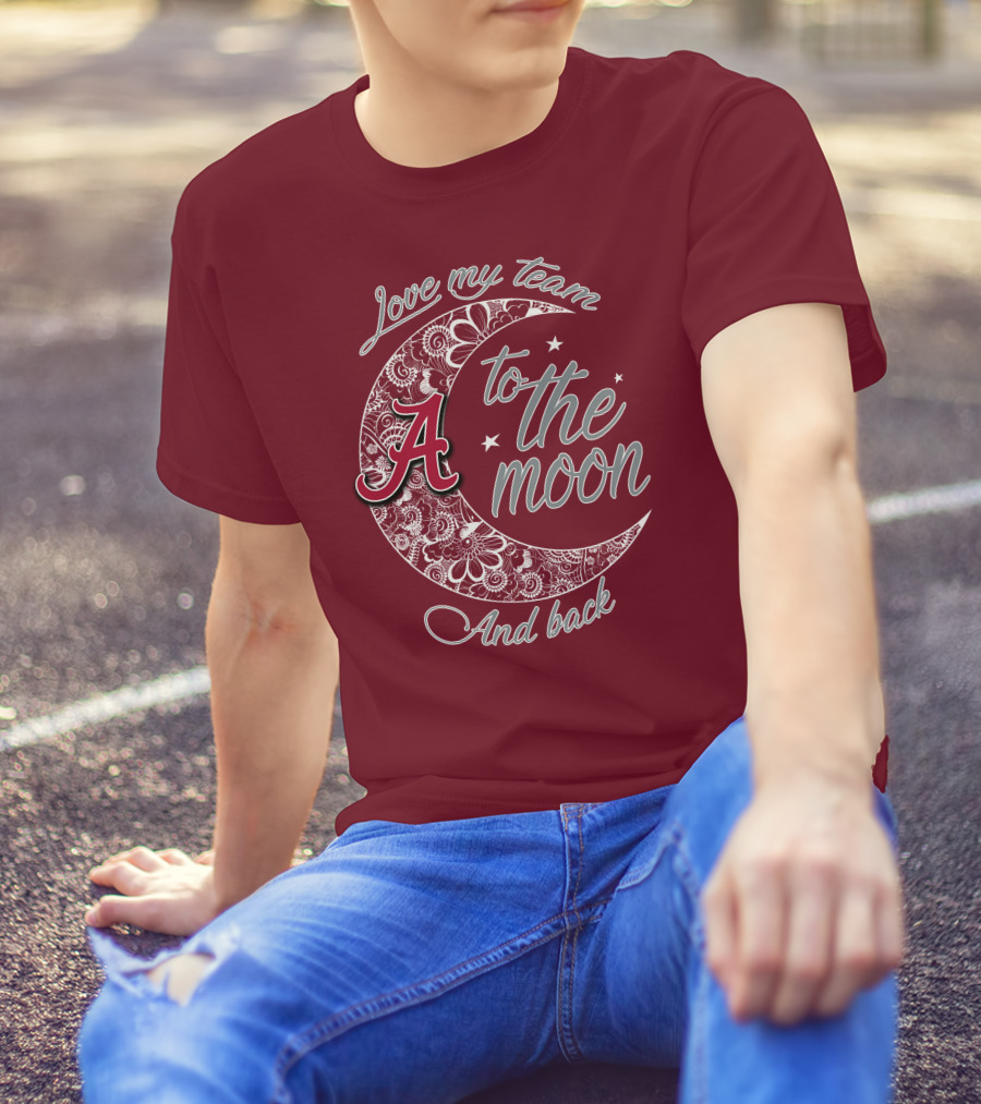 Love My Team To The Moon Alabama Crimson Tide And Back T-Shirt