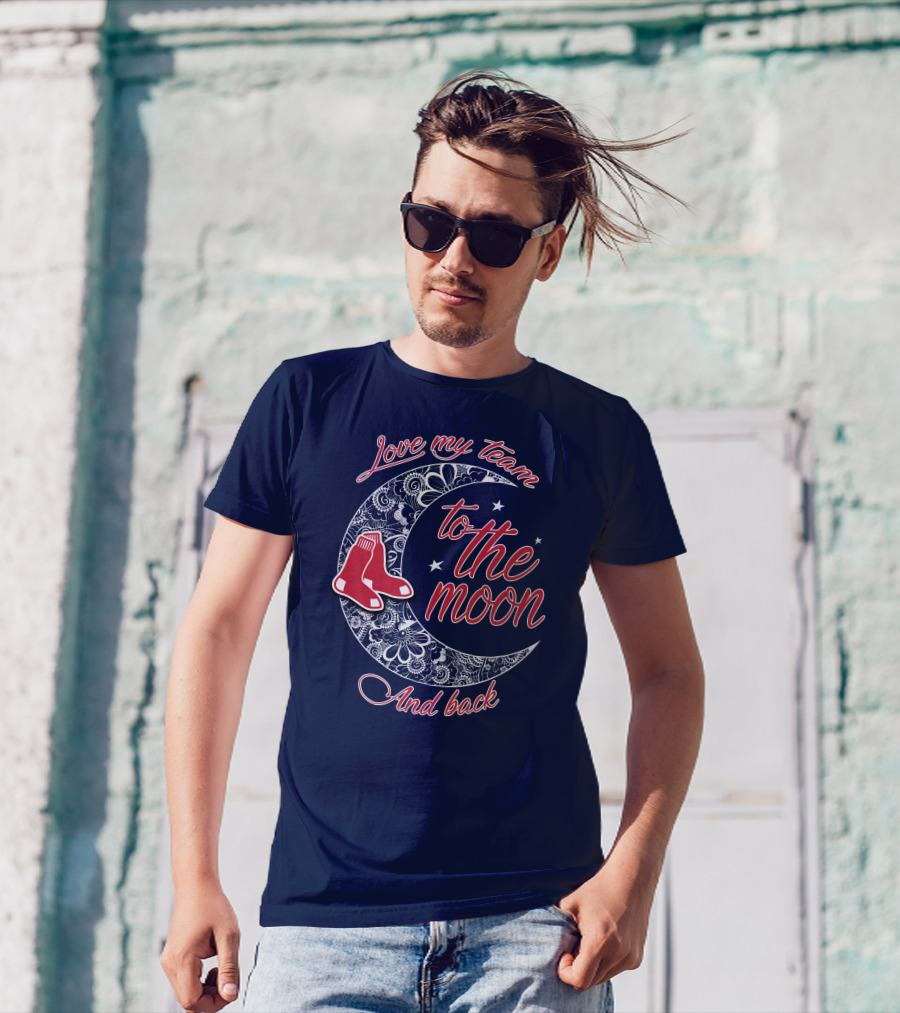 Love My Team Boston Red Sox To The Moon And Back T-Shirt