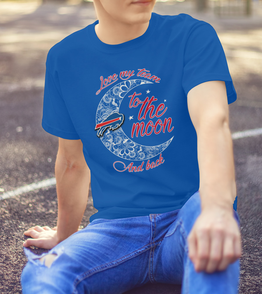 Love My Team Buffalo Bills To The Moon And Back T-Shirt