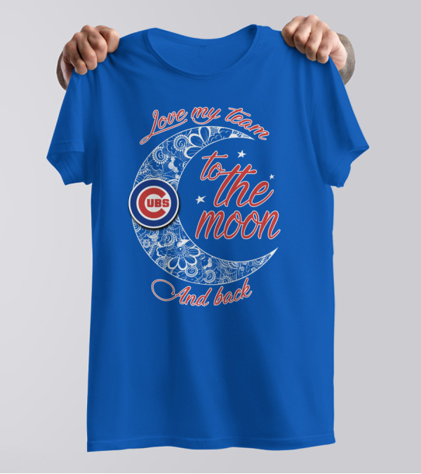 Cubs Love My Team To The Moon And Back T-Shirt