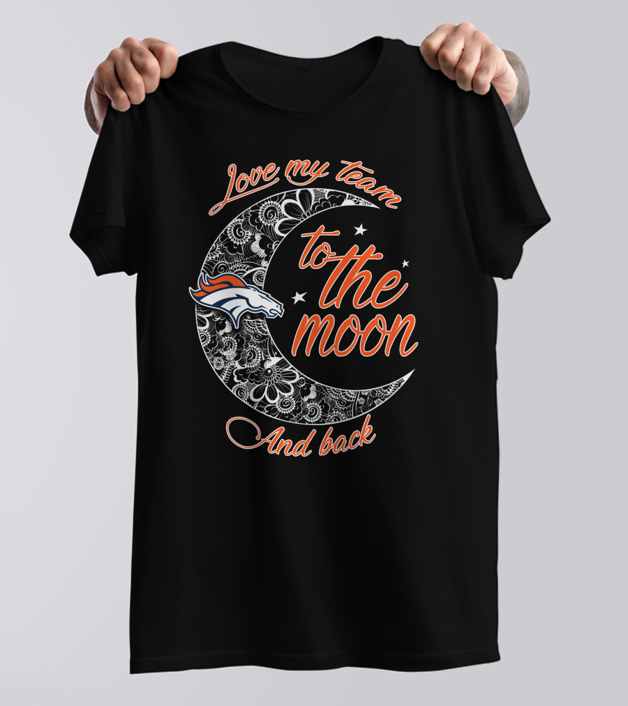 Denver Broncos Love My Team To The Moon And Back T-Shirt