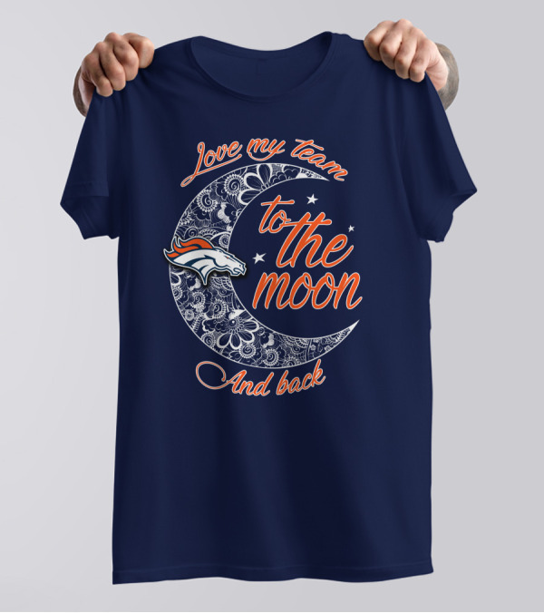 Love My Team To The Moon And Back Denver Broncos T-Shirt
