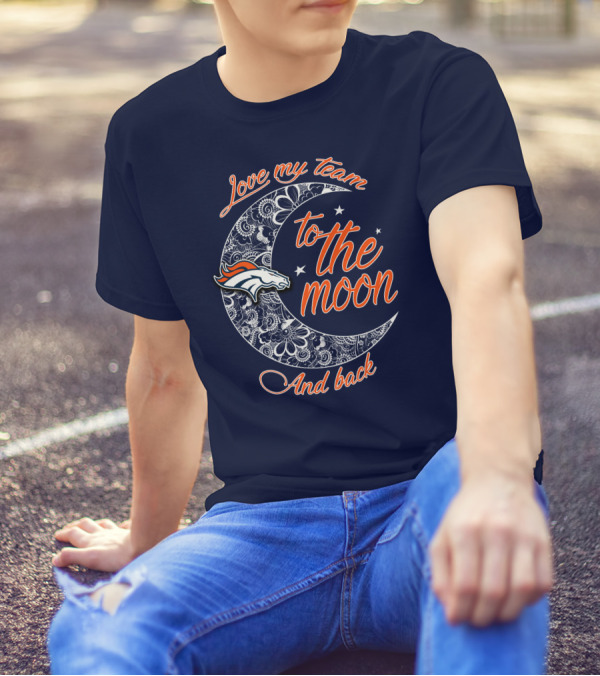 Love My Team To The Moon And Back Denver Broncos T-Shirt