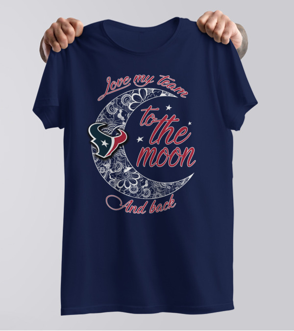 Love My Houston Texans Team To The Moon And Back T-Shirt