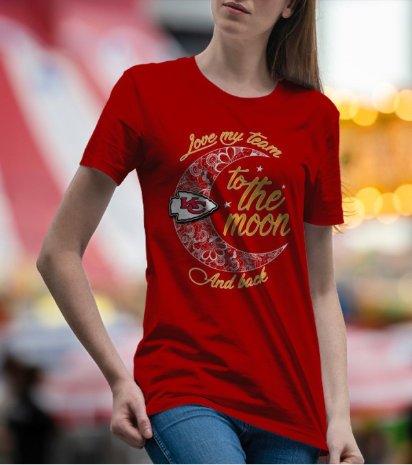 Kansas City Chiefs Love My Team To The Moon And Back T-Shirt