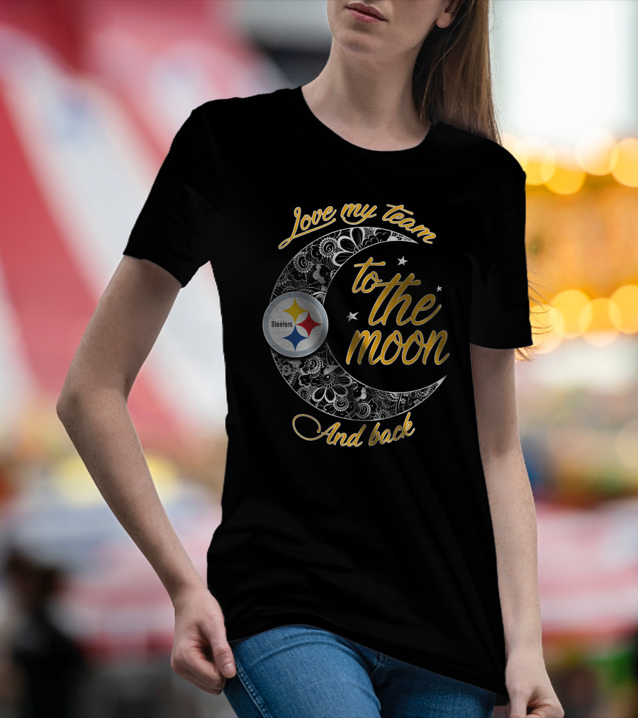 Love My Pittsburgh Steelers Team To The Moon And Back T-Shirt