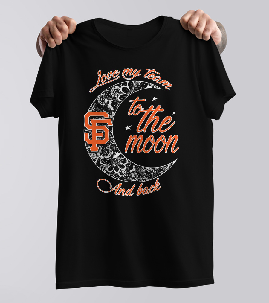 San Francisco Giants Love My Team To The Moon And Back T-Shirt