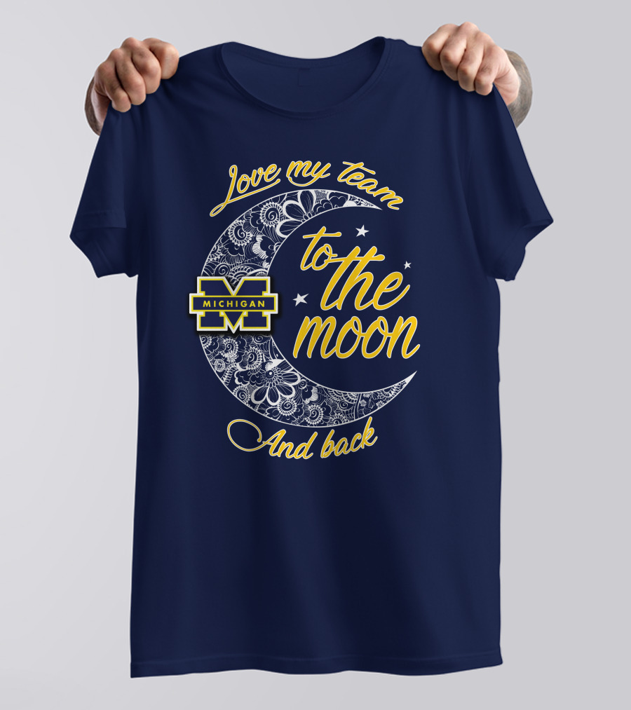 Love My Team To The Moon And Back Michigan Wolverines T-Shirt