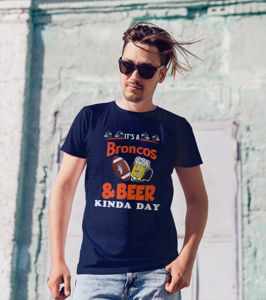It's A Broncos Football And Beer Kinda Day T-Shirt