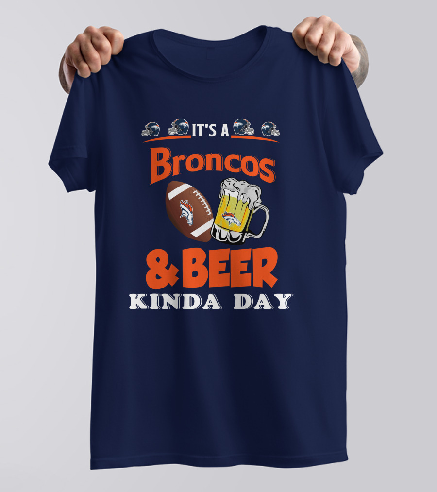 It's A Broncos Football And Beer Kinda Day T-Shirt