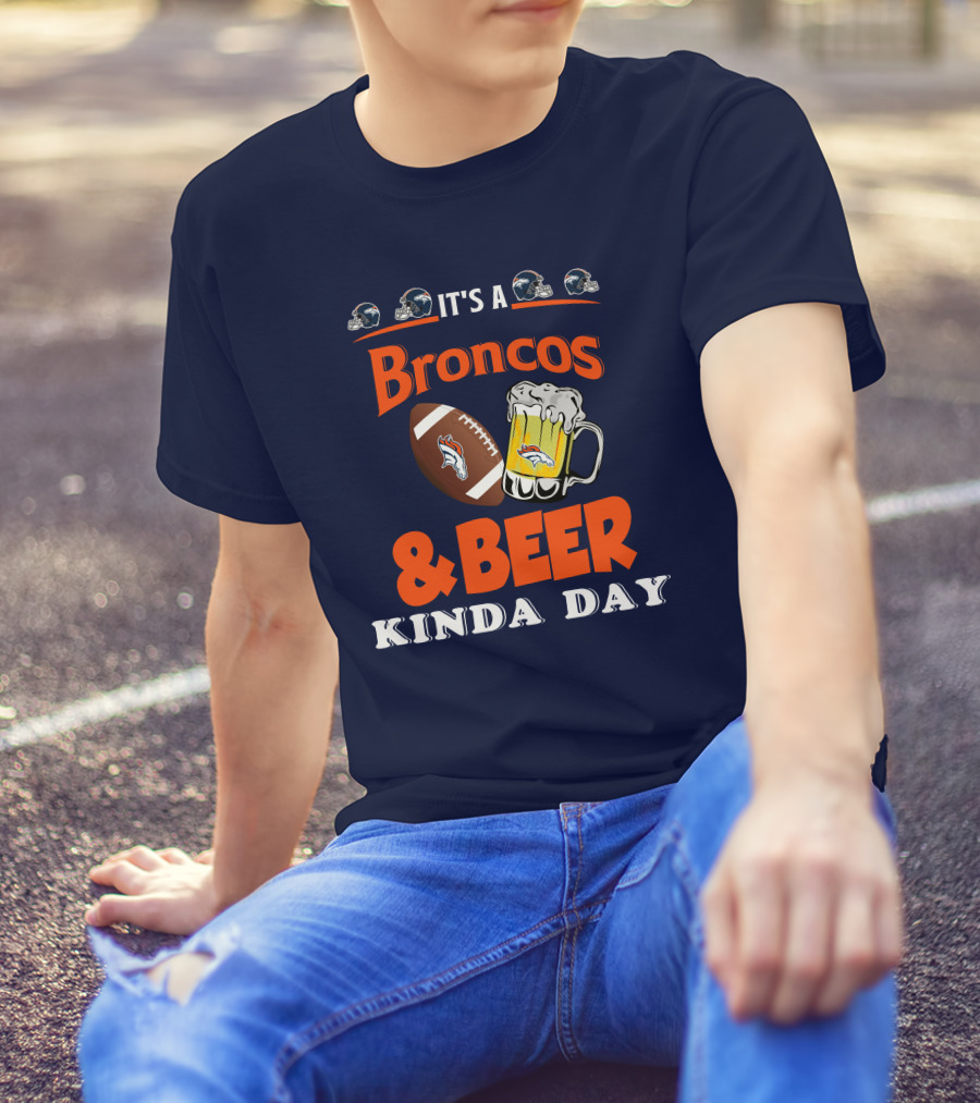 It's A Broncos Football And Beer Kinda Day T-Shirt