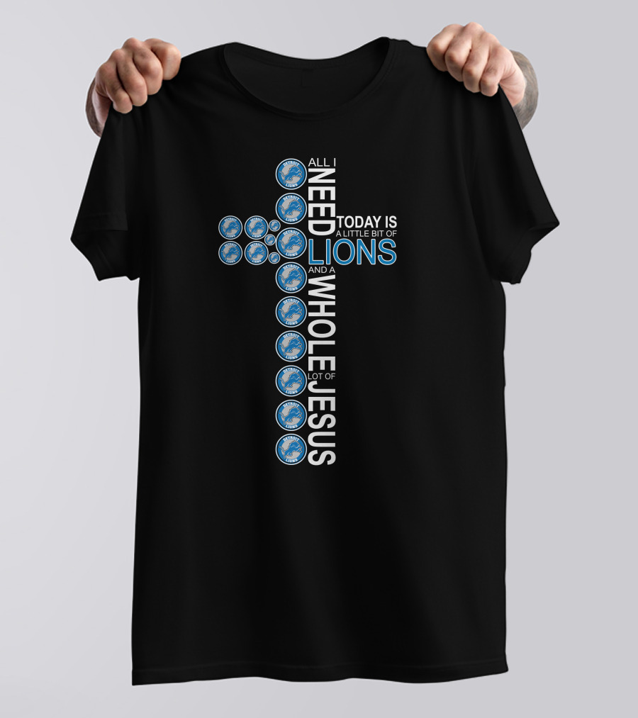 All I Need Today Is A Little Bit Of Lions And A Whole Lot Of Jesus Detroit Lions Cross T-Shirt