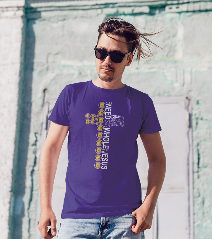 All I Need Today Is A Little Bit Of Vikings And A Whole Lot Of Jesus Minnesota T-Shirt
