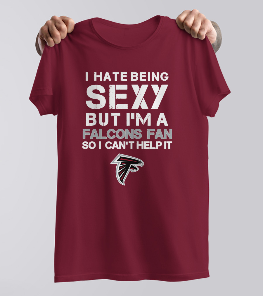 I Hate Being Sexy But I'm A Falcons Fan So I Can't Help It T-Shirt