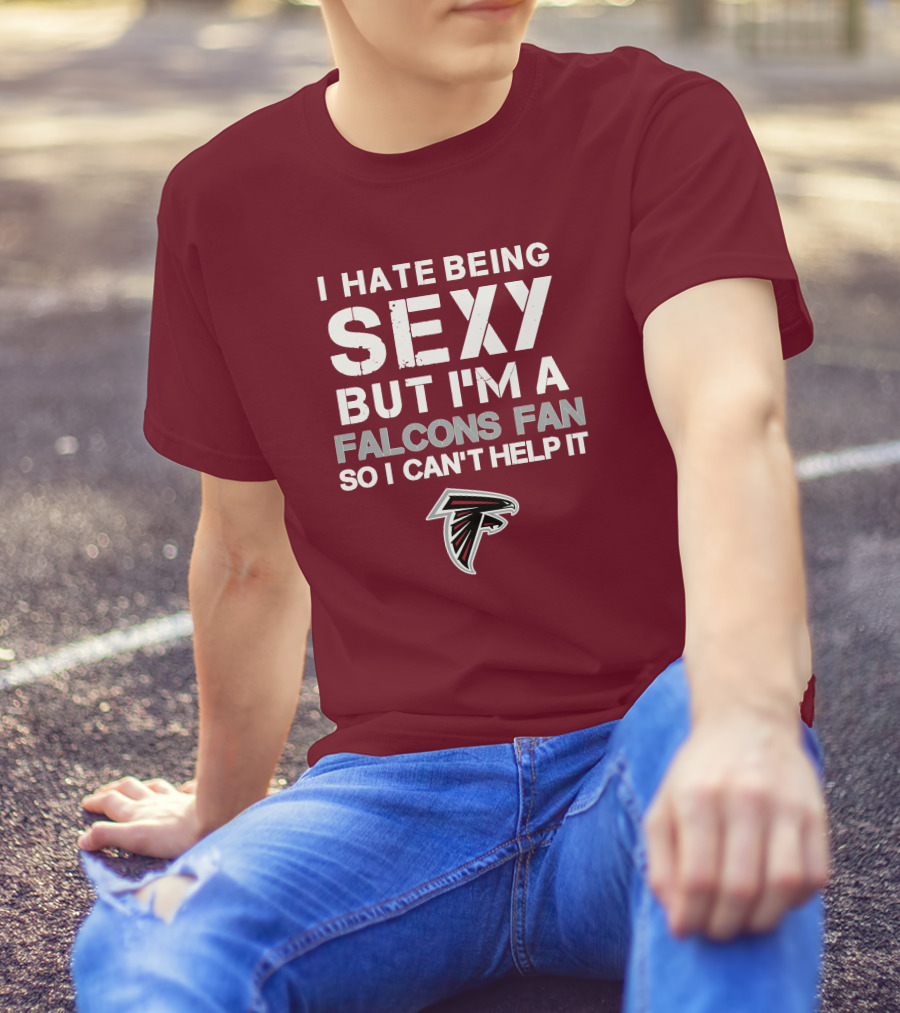 I Hate Being Sexy But I'm A Falcons Fan So I Can't Help It T-Shirt